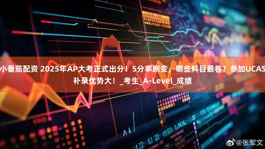 小番茄配资 2025年AP大考正式出分！5分率剧变，哪些科目最卷？参加UCAS补录优势大！_考生_A-Level_成绩